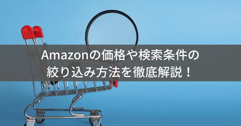 Amazonの価格や検索条件の絞り込み方法を徹底解説！