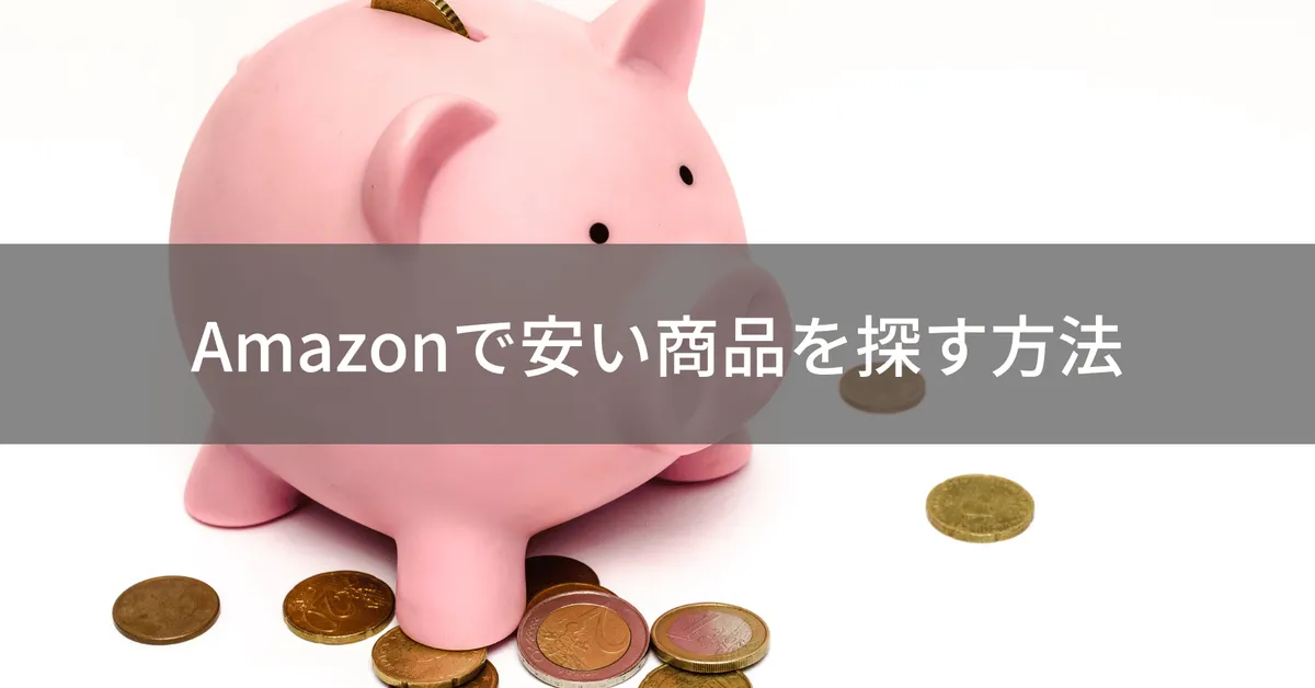 Amazonで安い商品を賢く探す方法!後悔しない商品選びのコツを解説