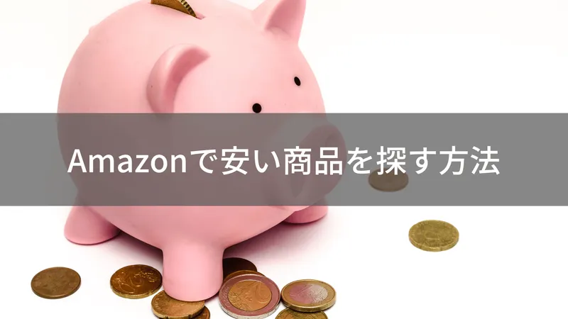 Amazonで安い商品を賢く探す方法！後悔しない商品選びのコツを解説