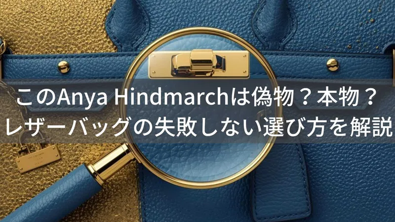 このAnya Hindmarchは偽物?本物?レザーバッグの失敗しない選び方を解説