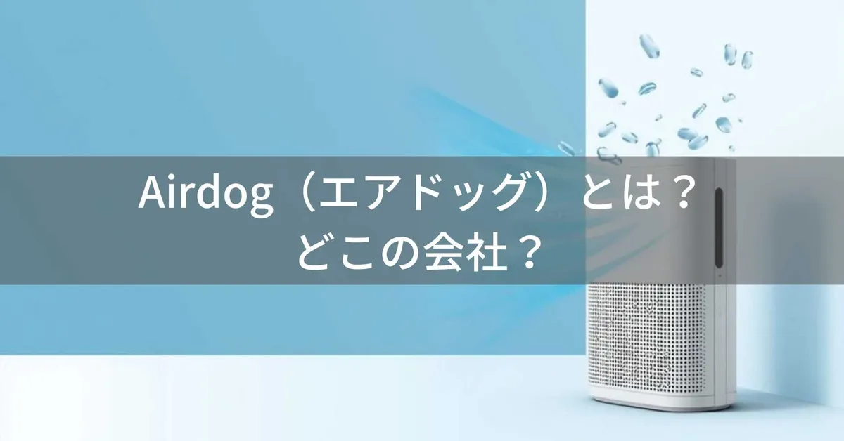 Airdog(エアドッグ)とは?怪しい?どこの会社?中国蘇州市の企業が高性能空気清浄機を展開