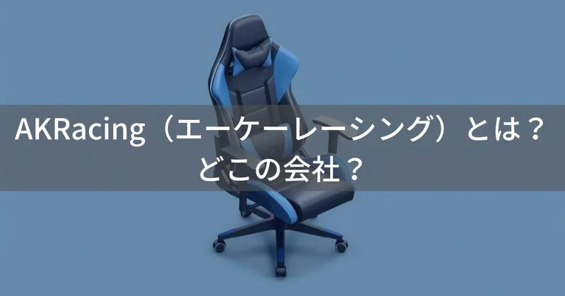 AKRacing（エーケーレーシング）とは？怪しい？どこの会社？中国のゲーミングチェアメーカー