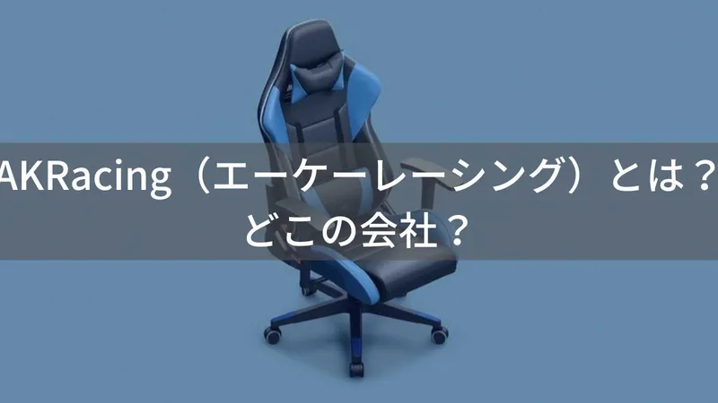 AKRacing（エーケーレーシング）とは？怪しい？どこの会社？中国のゲーミングチェアメーカー