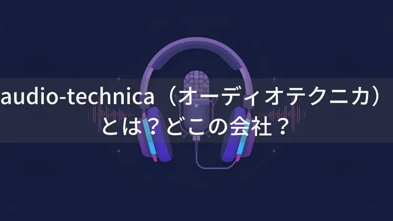 audio-technica(オーディオテクニカ)とは?怪しい?どこの会社?日本・町田の企業が60年以上の歴史を持つヘッドホン・マイクを製造