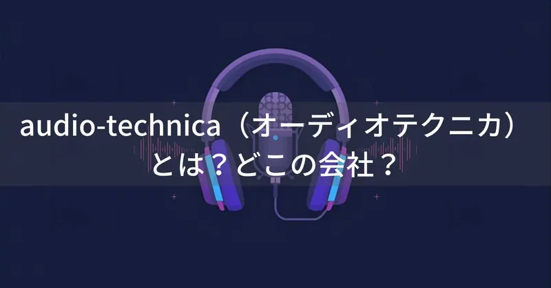 audio-technica（オーディオテクニカ）とは？怪しい？どこの会社？日本・町田の企業が60年以上の歴史を持つヘッドホン・マイクを製造