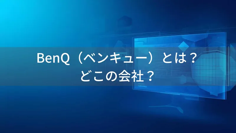 BenQ(ベンキュー)とは?怪しい?どこの会社?台湾・台北の企業が世界100カ国でモニター・プロジェクターを展開