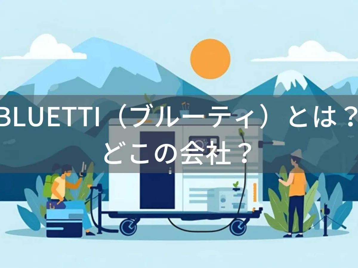 BLUETTI(ブルーティ)とは?怪しい?どこの会社?中国深圳の企業がポータブル電源を世界展開