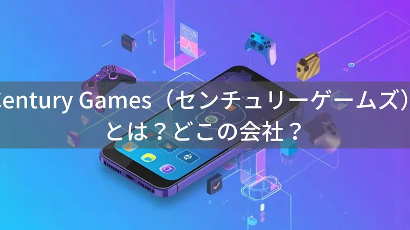 Century Gamesはどこの国？中国のモバイルゲーム開発企業を解説