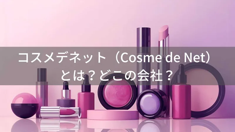 コスメデネット(Cosme de Net)とは?怪しい?どこの会社?日本・東京都中央区の企業が化粧品を提供