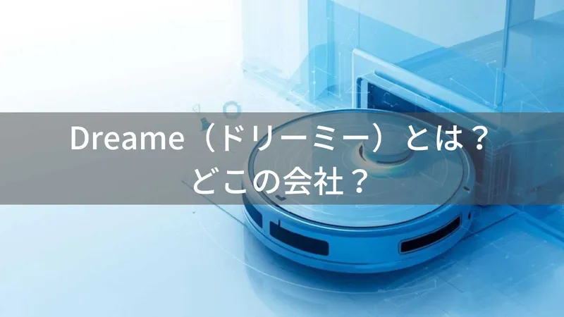 Dreame(ドリーミー)とは?怪しい?どこの会社?中国発の急成長ロボット掃除機メーカー