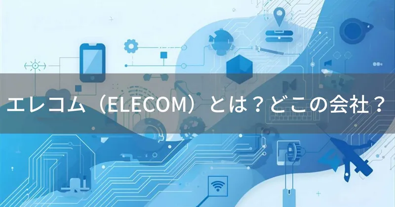 エレコム（ELECOM）とは？怪しい？どこの会社？日本・大阪の東証プライム上場企業がPC・スマホ周辺機器を展開
