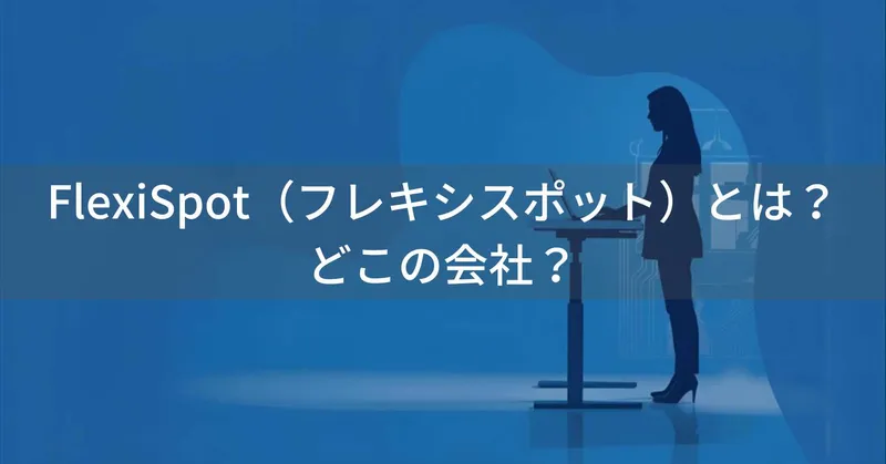 FlexiSpot（フレキシスポット）とは？怪しい？どこの会社？中国・寧波の上場企業が製造する電動昇降デスク