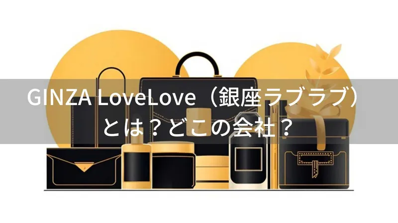 GINZA LoveLove（銀座ラブラブ）とは？怪しい？どこの会社？日本・東京都渋谷区の企業がブランド品を提供
