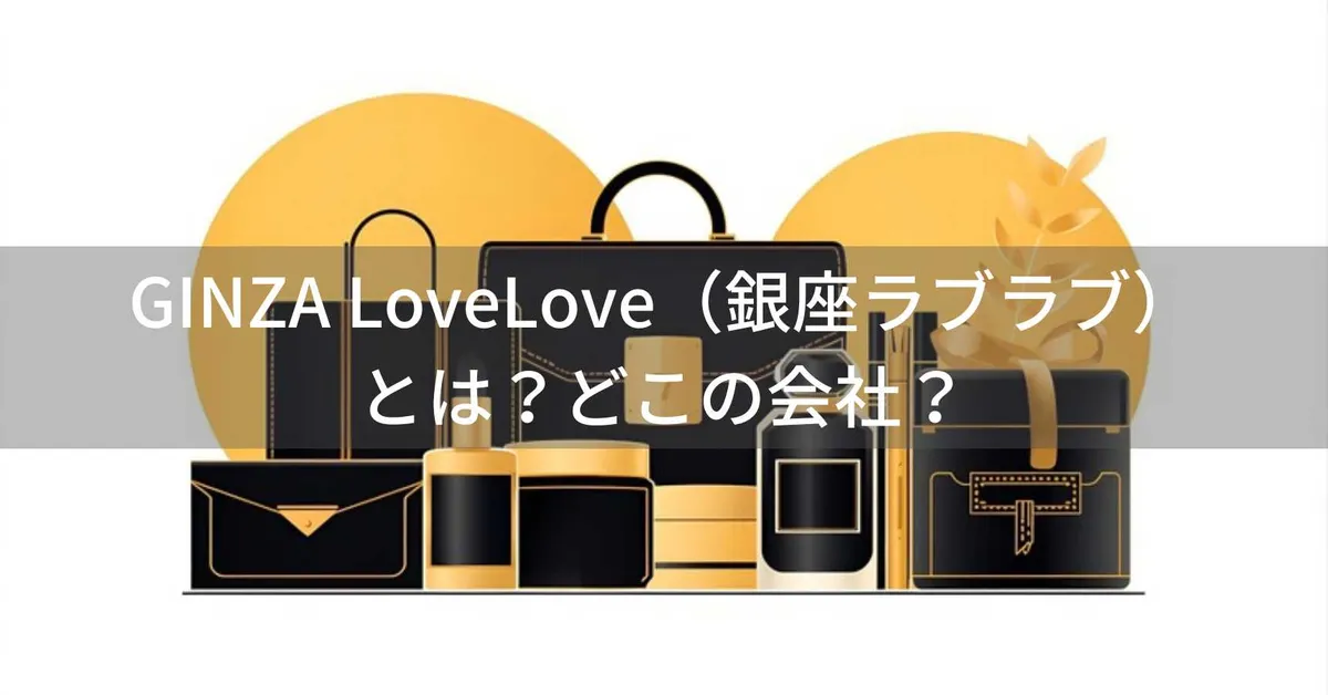 GINZA LoveLove(銀座ラブラブ)とは?怪しい?どこの会社?日本・東京都渋谷区の企業がブランド品を提供