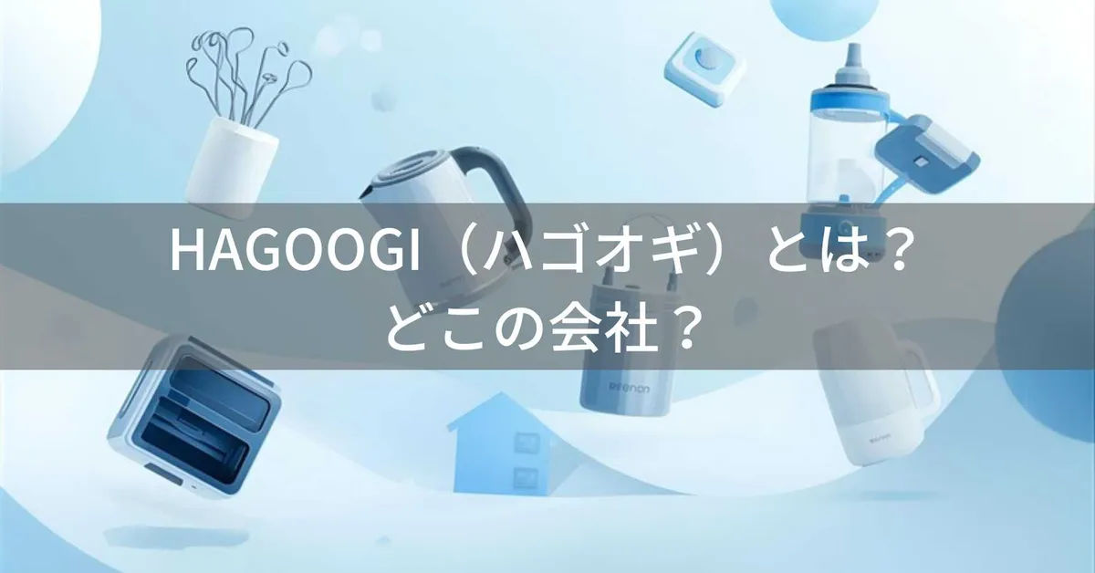 HAGOOGI(ハゴオギ)とは?怪しい?どこの会社?中国深圳の企業が家電製品を展開
