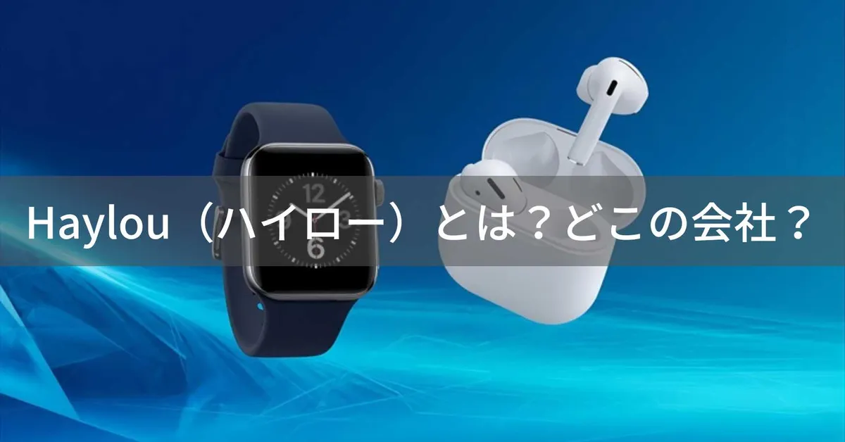 Haylou(ハイロー)はどこの国?中国・东莞市の企業がスマートウォッチとイヤホンを展開