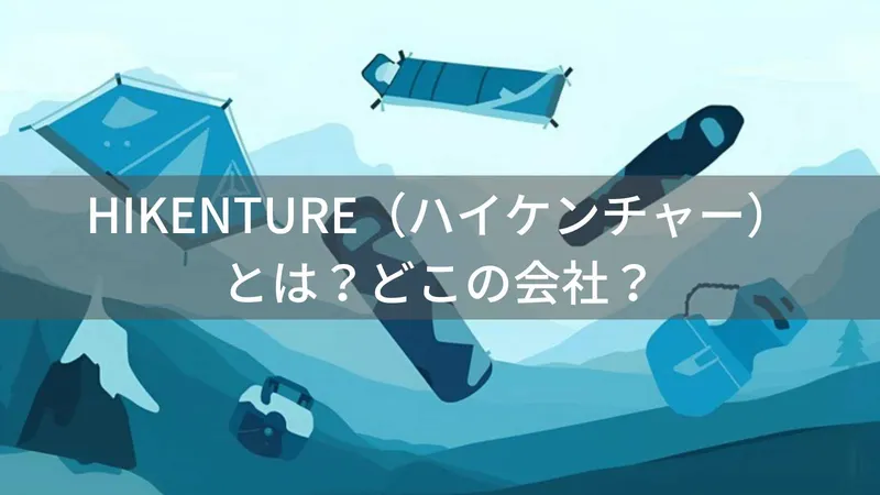 HIKENTURE（ハイケンチャー）とは？怪しい？どこの会社？中国・寧波市の企業がキャンプ用品を展開