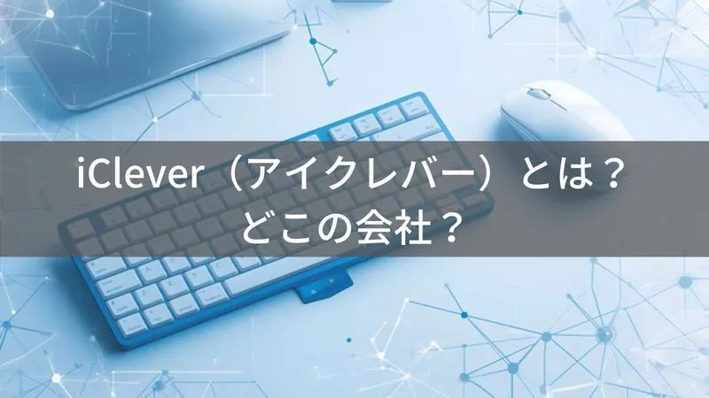 iCleverはどこの国?中国・深圳のPC周辺機器メーカーの会社情報と日本法人の有無・信頼性