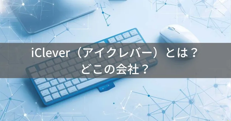 iClever（アイクレバー）とは？怪しい？どこの会社？中国深圳の企業がPC周辺機器を展開