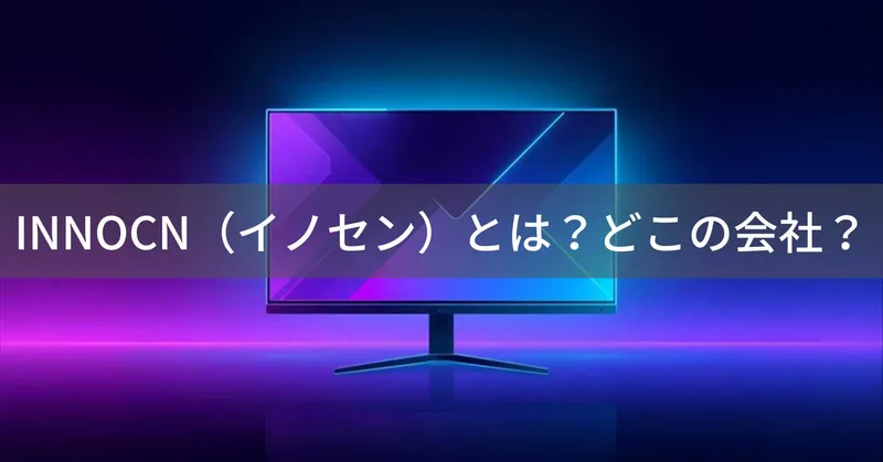 INNOCN（イノセン）とは？怪しい？どこの会社？中国・深圳市の企業が製造するゲーミングモニター