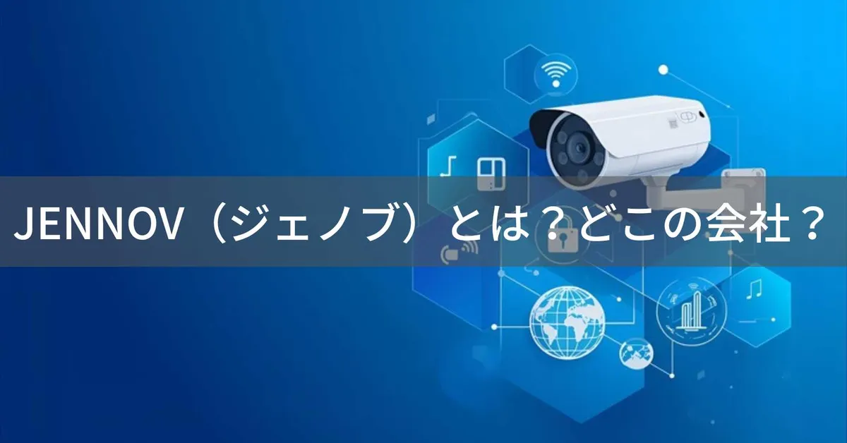 JENNOV(ジェノブ)とは?怪しい?どこの会社?中国・深圳の企業が防犯カメラを製造・販売