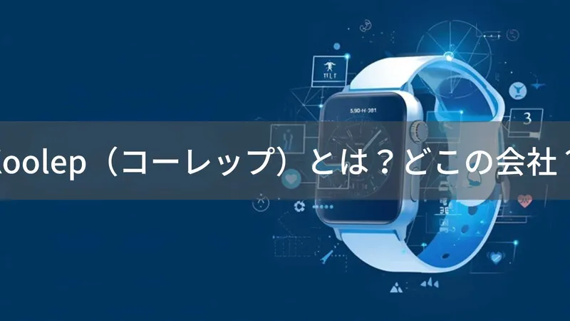 Koolep(コーレップ)とは?怪しい?どこの会社?中国広東省の企業がスマートウォッチを製造