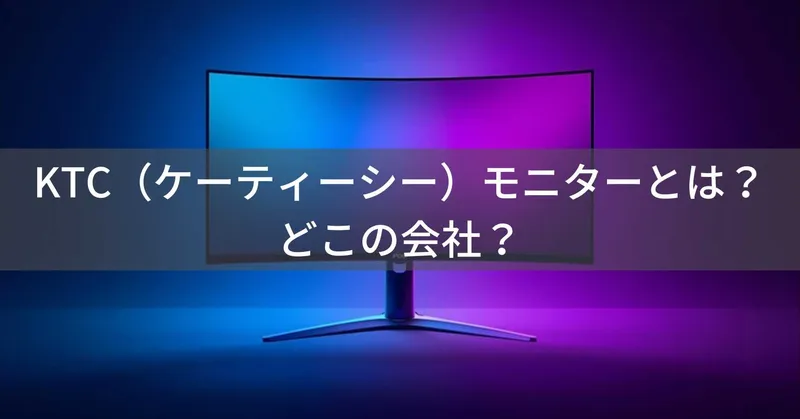 KTC（ケーティーシー）モニターとは？怪しい？どこの会社？中国・深圳の老舗ディスプレイメーカー