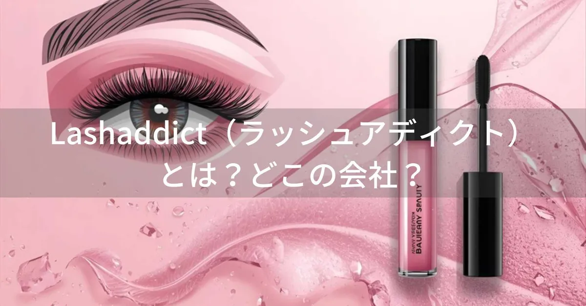 Lashaddict(ラッシュアディクト)とは?怪しい?どこの会社?アメリカ発のまつ毛美容液が累計350万本突破