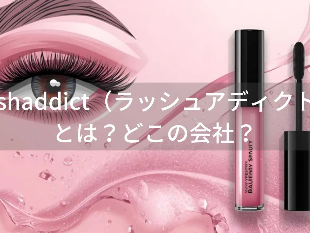 Lashaddict(ラッシュアディクト)とは?怪しい?どこの会社?アメリカ発のまつ毛美容液が累計350万本突破
