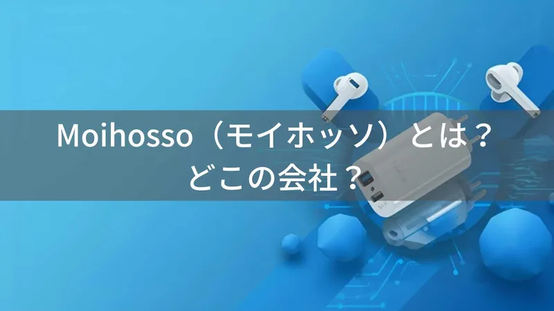 Moihosso（モイホッソ）とは？怪しい？どこの会社？中国のブランドがモバイルバッテリーやワイヤレスイヤホンを販売