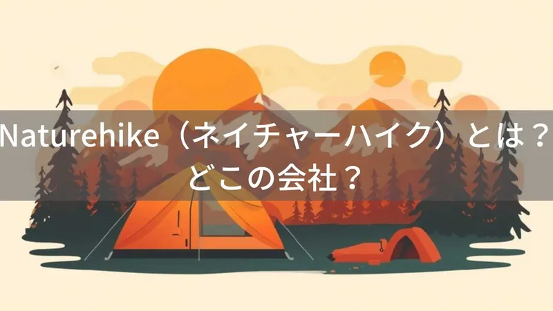 Naturehike(ネイチャーハイク)とは?怪しい?どこの会社?中国発の高コスパアウトドアブランド