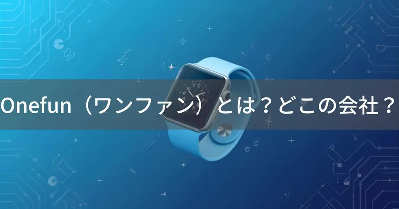 Onefun（ワンファン）とは？怪しい？どこの会社？中国・山西省運城市の商社がスマートウォッチを販売