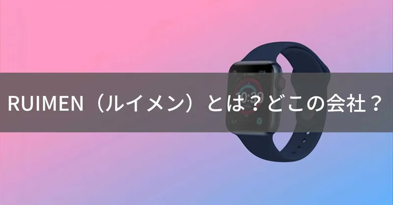 RUIMEN（ルイメン）とは？怪しい？どこの会社？中国のスマートウォッチメーカー
