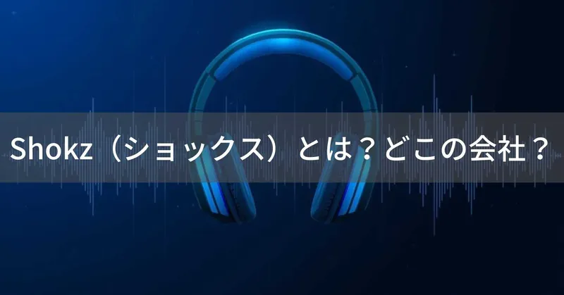 Shokz（ショックス）とは？怪しい？どこの会社？中国深圳市の企業が骨伝導技術のパイオニアとして展開