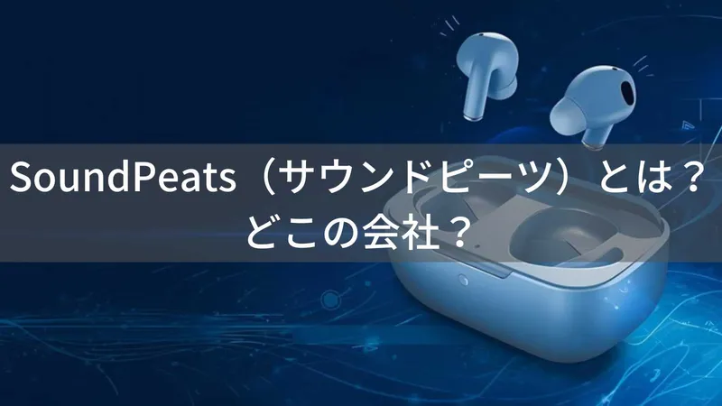SoundPeats（サウンドピーツ）とは？怪しい？どこの会社？中国深圳の企業が展開するワイヤレスイヤホンブランド