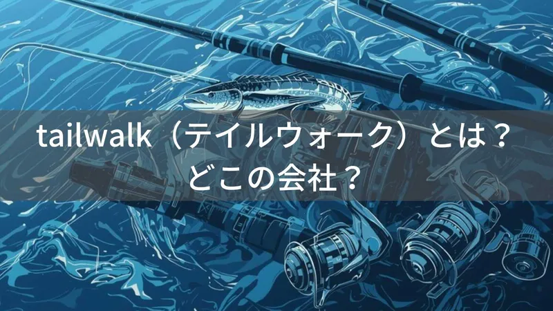 tailwalk(テイルウォーク)とは?怪しい?どこの会社?静岡県の老舗企業が展開する釣り具ブランド