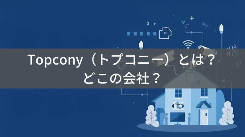 Topcony(トプコニー)とは?怪しい?どこの会社?中国・深圳の企業が防犯カメラやDVDプレーヤーを展開