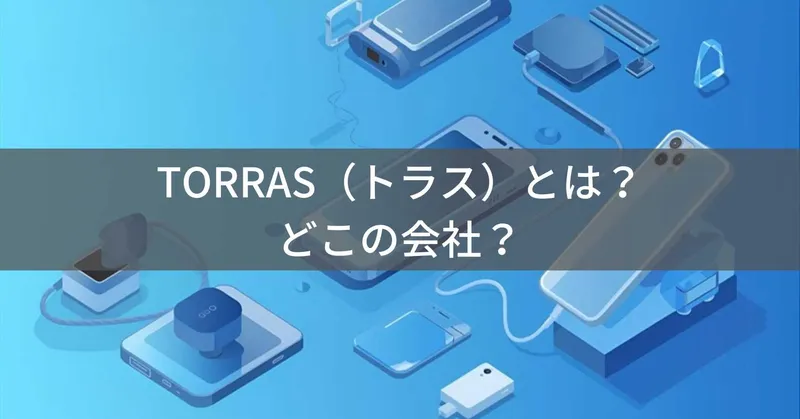 TORRAS（トラス）とは？怪しい？どこの会社？中国深圳の企業がスマホアクセサリーを展開