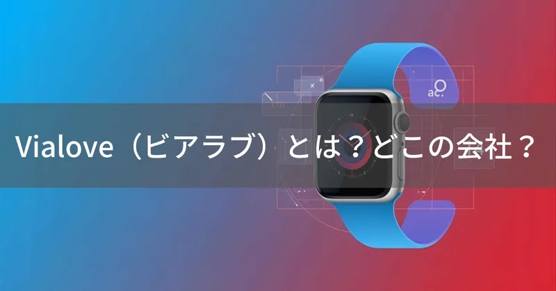 Vialove（ビアラブ）とは？怪しい？どこの会社？中国・浙江省の企業が販売するスマートウォッチ