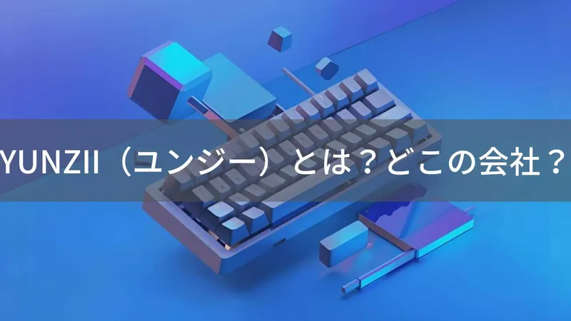 YUNZIIはどこの国?中国・湖南省の企業がメカニカルキーボードを製造