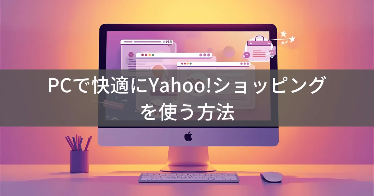 YahooショッピングをPCで快適に使う方法|アプリなしでも安心の買い物術