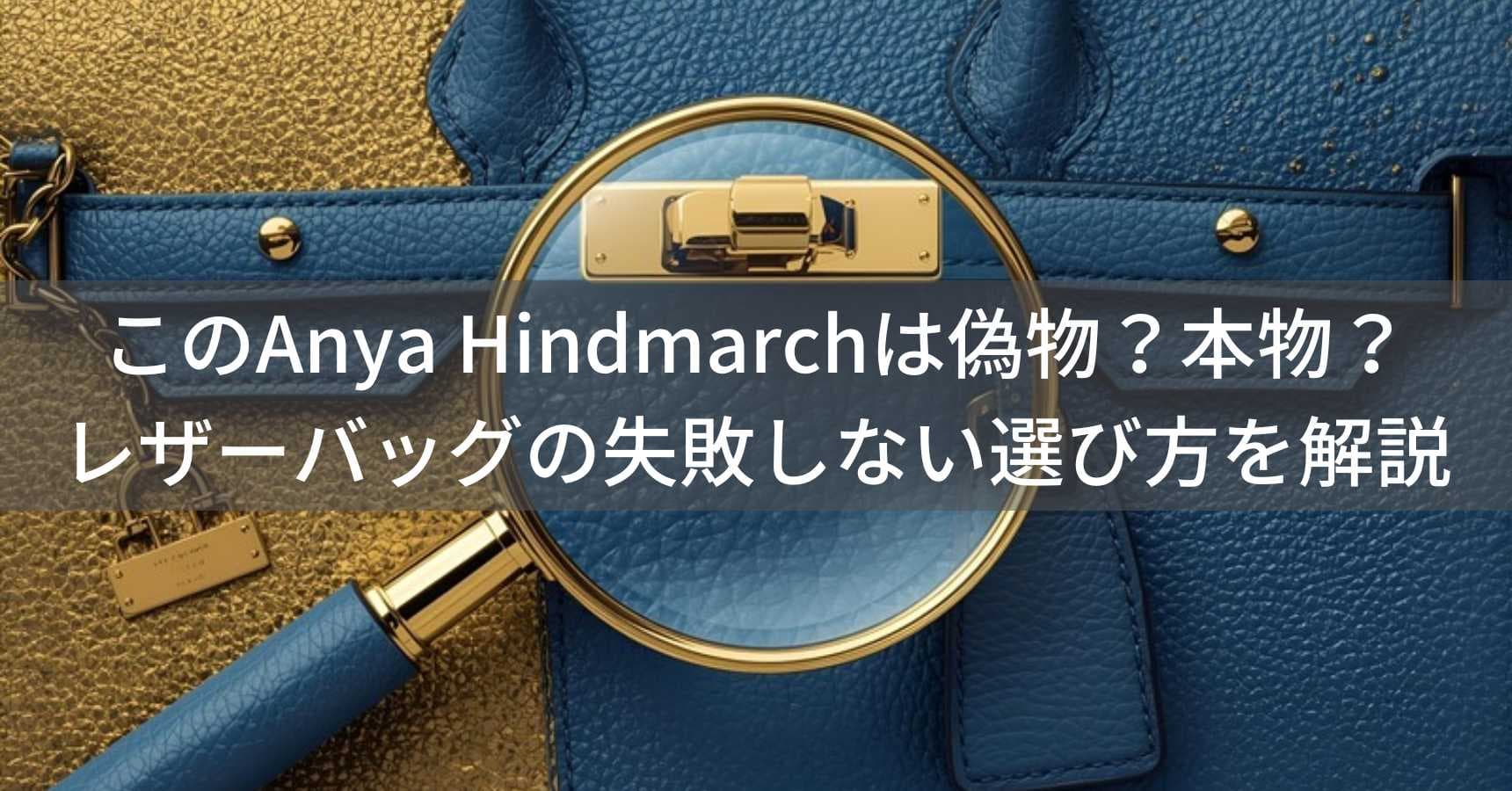 このAnya Hindmarchは偽物？本物？レザーバッグの失敗しない選び方を解説