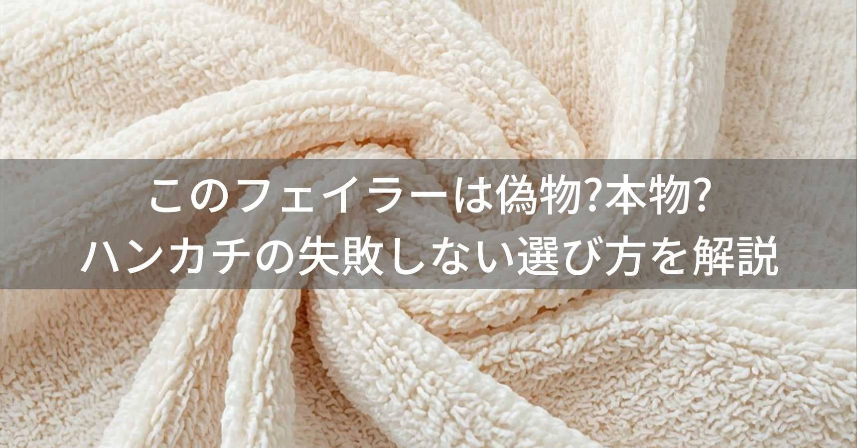 このフェイラーは偽物?本物?ハンカチの失敗しない選び方を解説