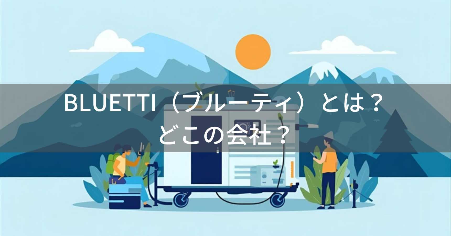 BLUETTI（ブルーティ）とは？怪しい？どこの会社？中国深圳の企業がポータブル電源を世界展開