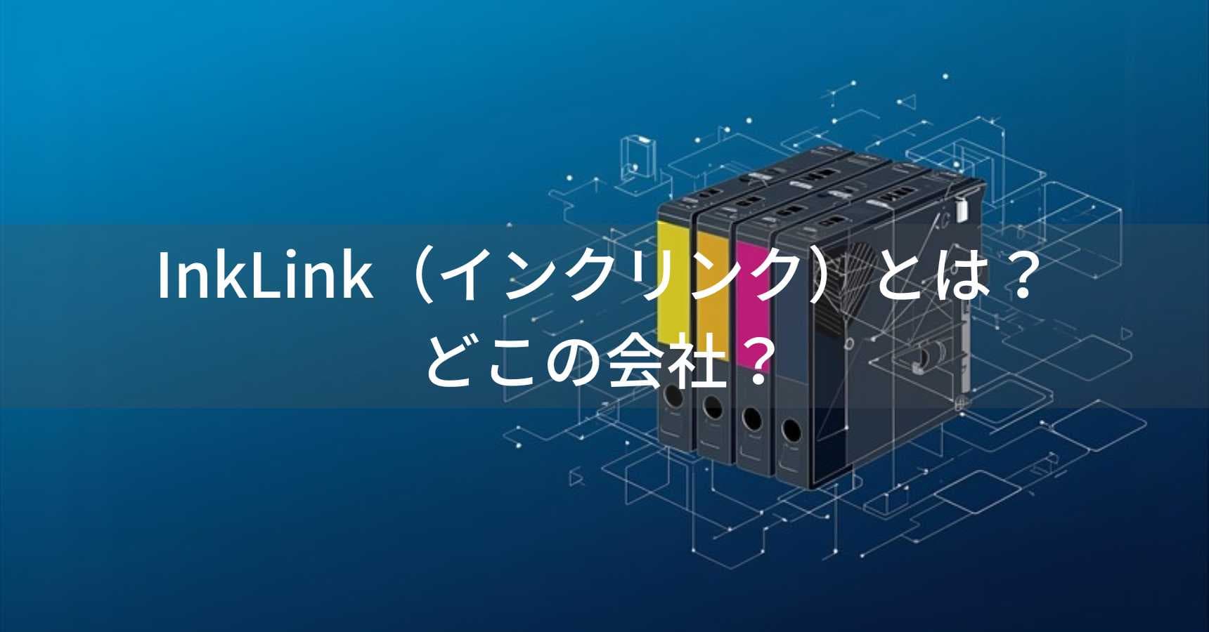 InkLink（インクリンク）とは？怪しい？どこの会社？中国の企業がプリンターインクを製造