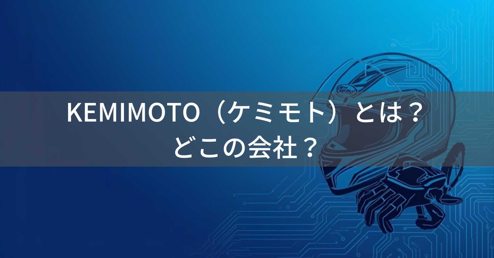 KEMIMOTO（ケミモト）とは？怪しい？どこの会社？中国・広州の企業が製造するバイク用品ブランド