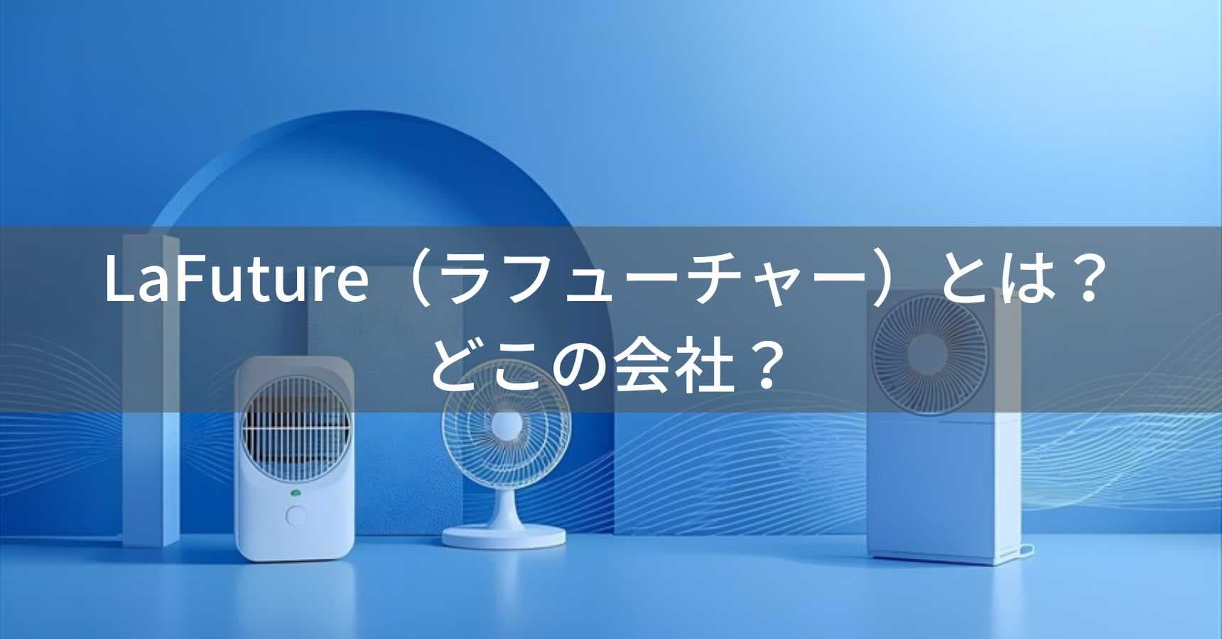 LaFuture（ラフューチャー）とは？怪しい？どこの会社？福岡県の日本企業が季節家電を展開