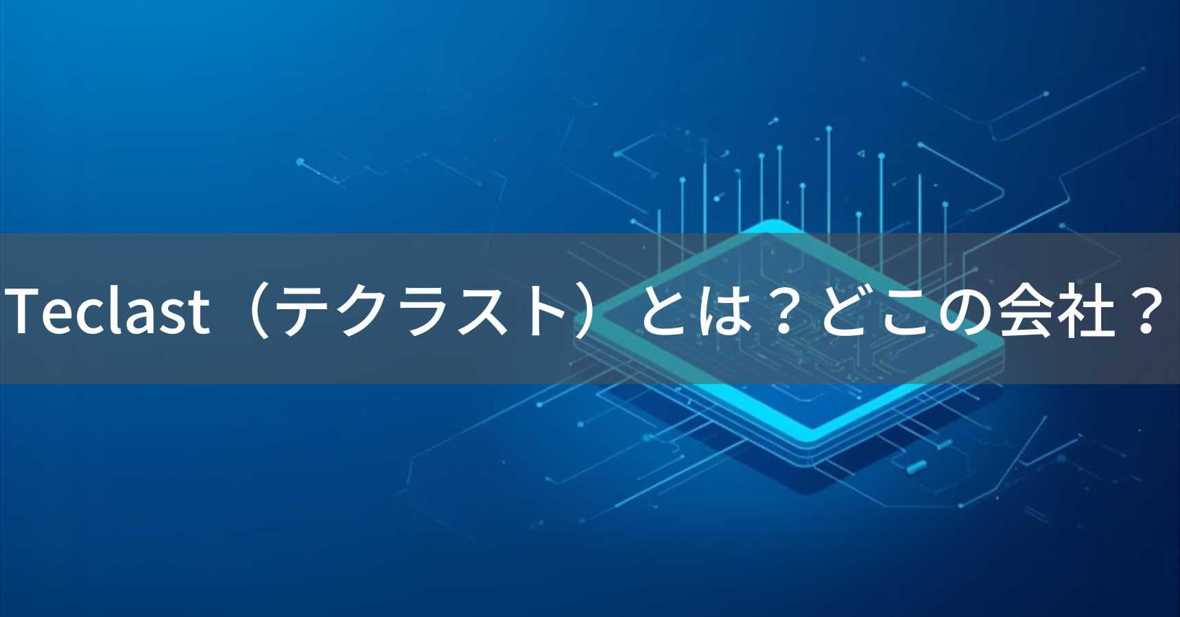 Teclast（テクラスト）とは？怪しい？どこの会社？中国広州の企業が製造するタブレット・PCメーカー