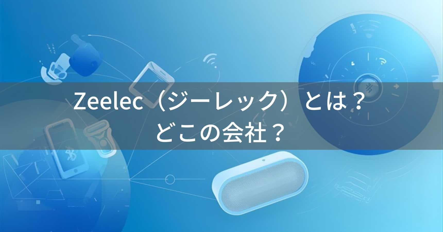 Zeelec（ジーレック）とは？怪しい？どこの会社？中国の企業が安価な電子機器を販売