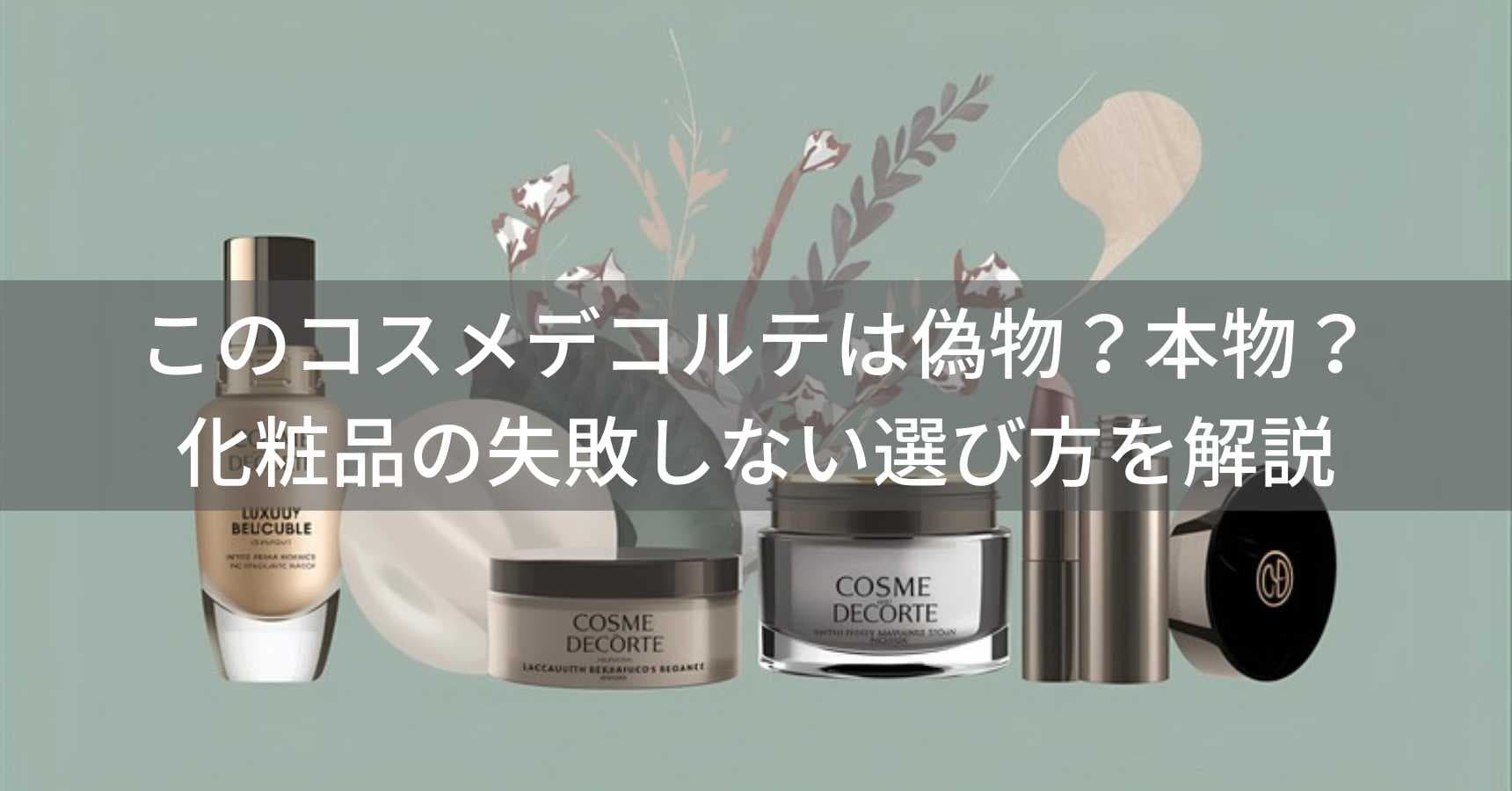 このコスメデコルテは偽物？本物？化粧品の失敗しない選び方を解説